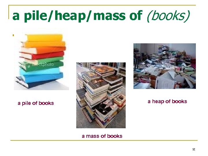 a pile/heap/mass of (books) n a heap of books a pile of books a