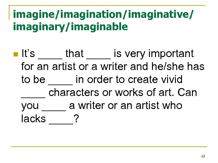imagine/imagination/imaginative/ imaginary/imaginable n It’s ____ that ____ is very important for an artist or
