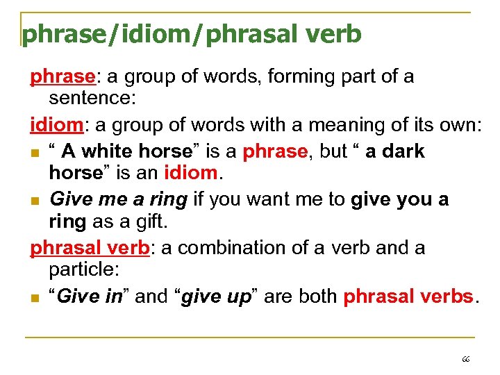phrase/idiom/phrasal verb phrase: a group of words, forming part of a sentence: idiom: a