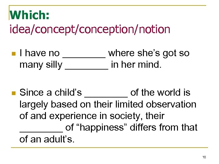 Which: idea/conception/notion n I have no ____ where she’s got so many silly ____