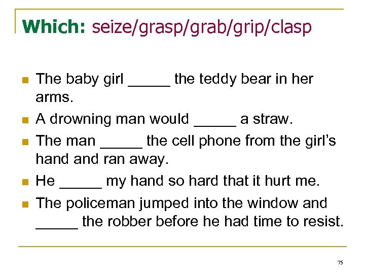 Which: seize/grasp/grab/grip/clasp n n n The baby girl _____ the teddy bear in her