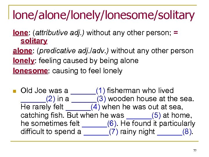 lone/alone/lonely/lonesome/solitary lone: (attributive adj. ) without any other person; = solitary alone: (predicative adj.