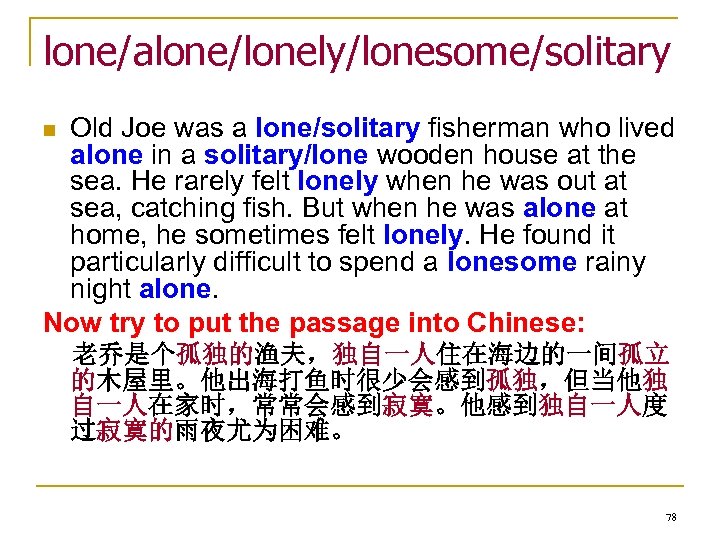 lone/alone/lonely/lonesome/solitary Old Joe was a lone/solitary fisherman who lived alone in a solitary/lone wooden