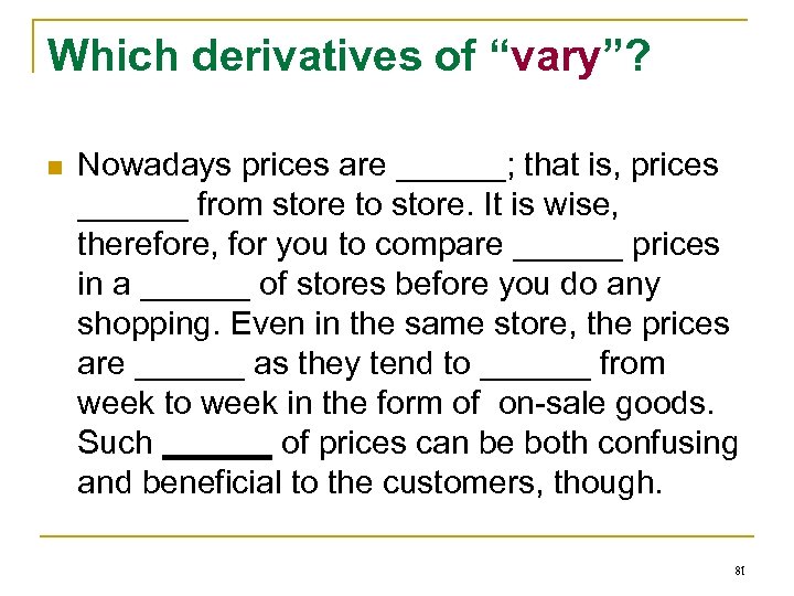 Which derivatives of “vary”? n Nowadays prices are ______; that is, prices ______ from