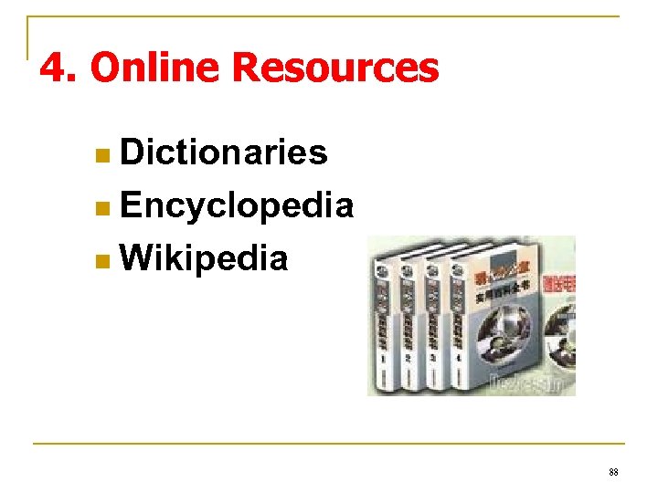 4. Online Resources n Dictionaries n Encyclopedia n Wikipedia 88 