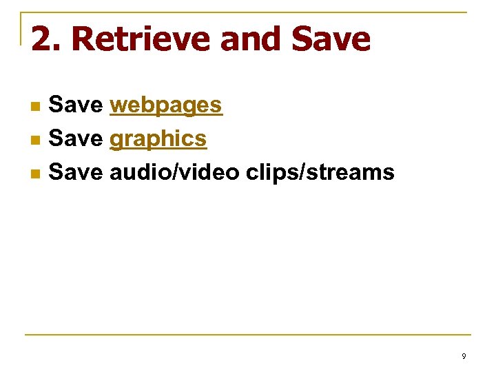 2. Retrieve and Save webpages n Save graphics n Save audio/video clips/streams n 9