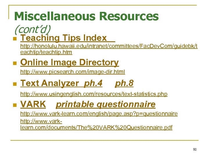 Miscellaneous Resources (cont’d) n Teaching Tips Index http: //honolulu. hawaii. edu/intranet/committees/Fac. Dev. Com/guidebk/t eachtip/teachtip.
