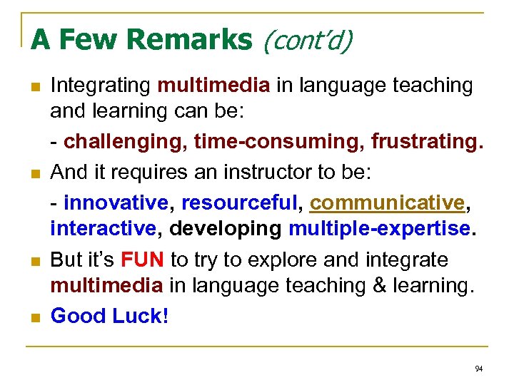 A Few Remarks (cont’d) n n Integrating multimedia in language teaching and learning can