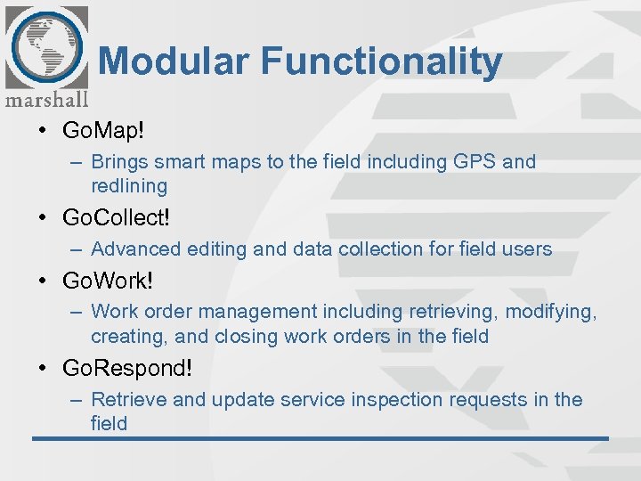 Modular Functionality • Go. Map! – Brings smart maps to the field including GPS