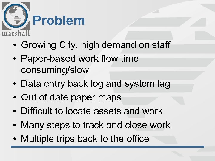 Problem • Growing City, high demand on staff • Paper-based work flow time consuming/slow