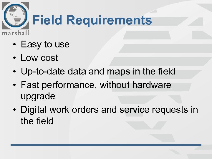 Field Requirements • • Easy to use Low cost Up-to-date data and maps in