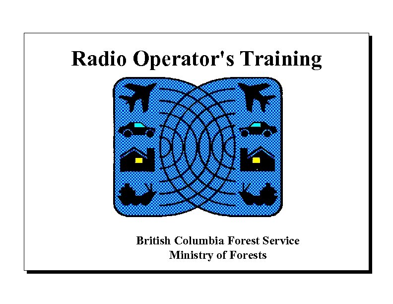 Radio Operator's Training British Columbia Forest Service Ministry of Forests 