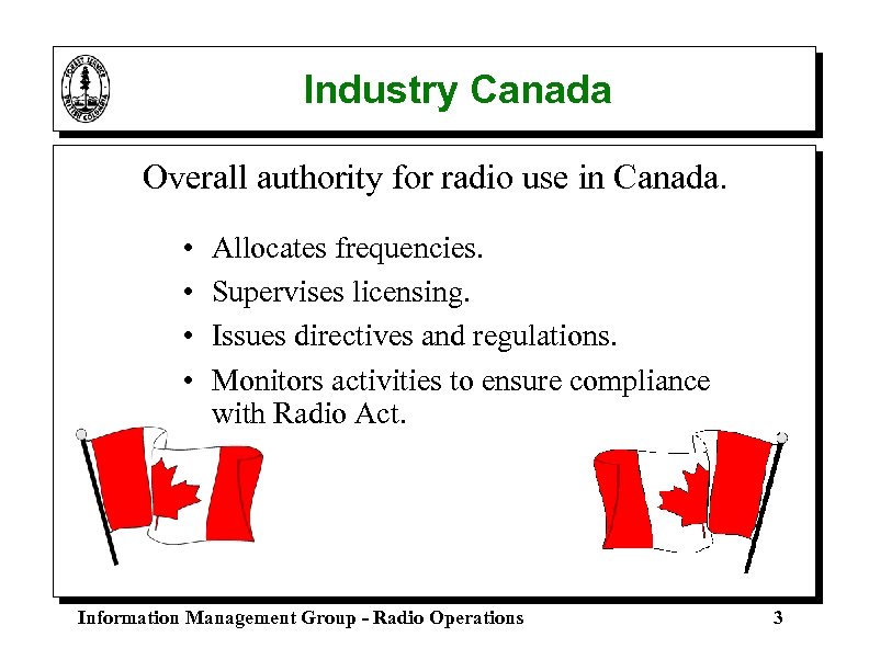 Industry Canada Overall authority for radio use in Canada. • • Allocates frequencies. Supervises