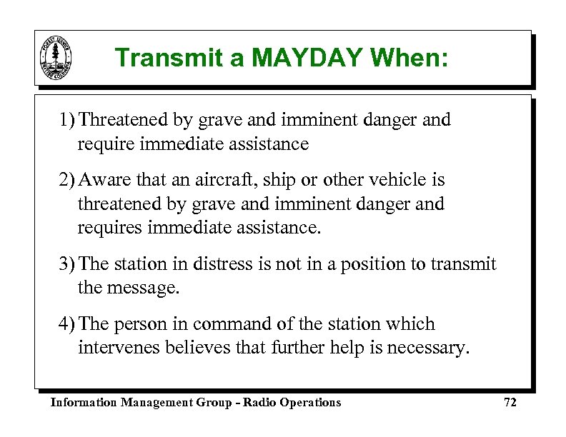 Transmit a MAYDAY When: 1) Threatened by grave and imminent danger and require immediate