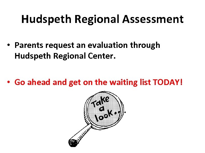 Hudspeth Regional Assessment • Parents request an evaluation through Hudspeth Regional Center. • Go