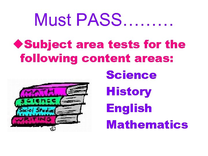 Must PASS……… u. Subject area tests for the following content areas: Science History English