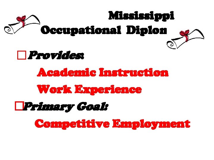 Mississippi Occupational Diploma Provides: Academic Instruction Work Experience Primary Goal: Competitive Employment 
