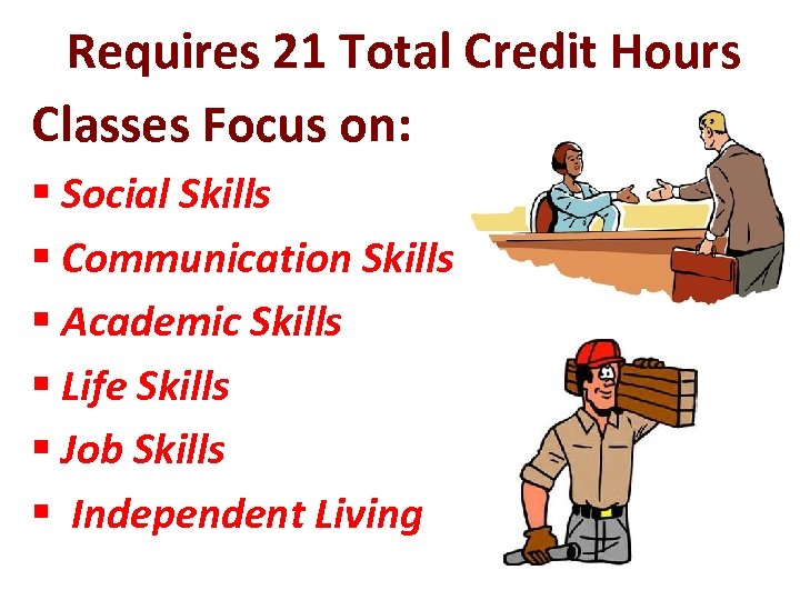  Requires 21 Total Credit Hours Classes Focus on: § Social Skills § Communication