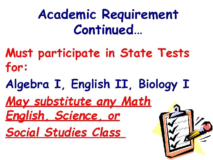 Academic Requirement Continued… Must participate in State Tests for: Algebra I, English II, Biology