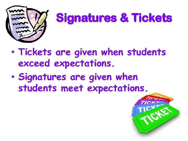 Signatures & Tickets • Tickets are given when students exceed expectations. • Signatures are
