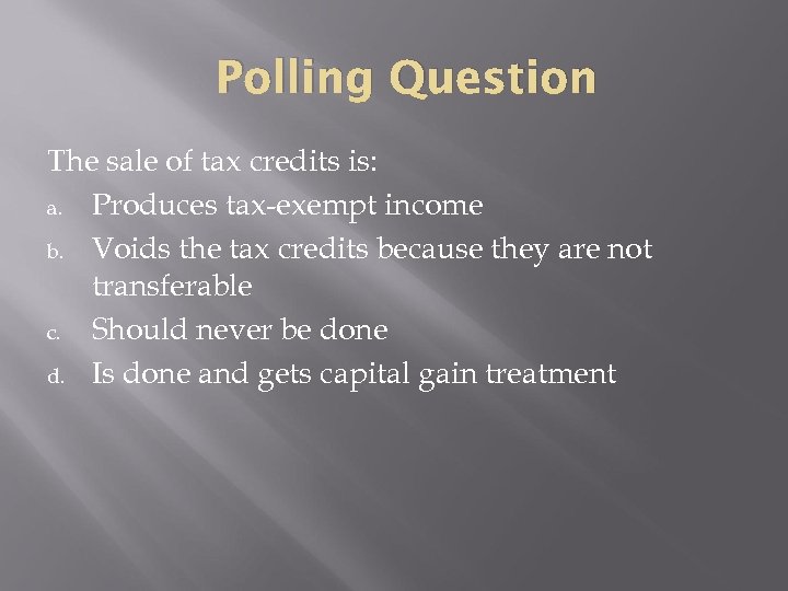 Polling Question The sale of tax credits is: a. Produces tax-exempt income b. Voids