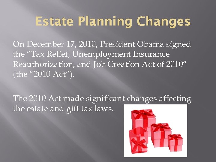 Estate Planning Changes On December 17, 2010, President Obama signed the “Tax Relief, Unemployment