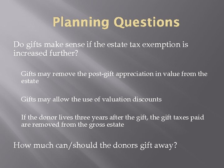 Planning Questions Do gifts make sense if the estate tax exemption is increased further?