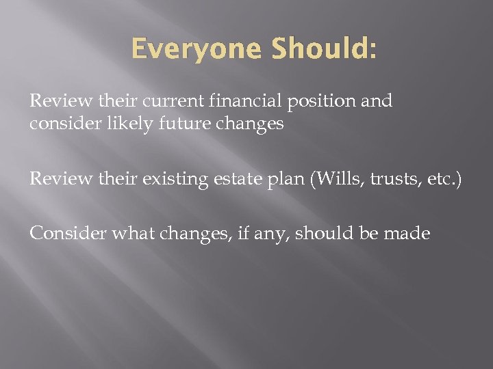 Everyone Should: Review their current financial position and consider likely future changes Review their