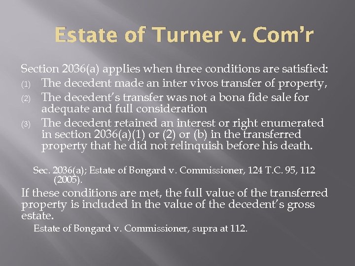 Estate of Turner v. Com’r Section 2036(a) applies when three conditions are satisfied: (1)