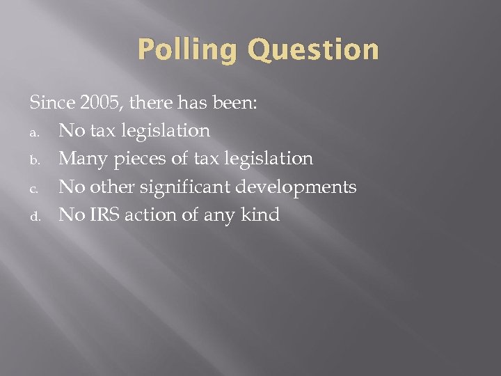 Polling Question Since 2005, there has been: a. No tax legislation b. Many pieces