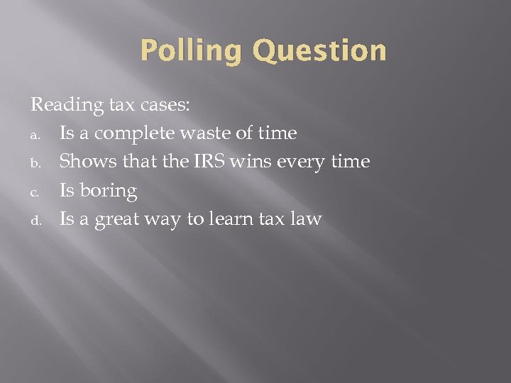 Polling Question Reading tax cases: a. Is a complete waste of time b. Shows