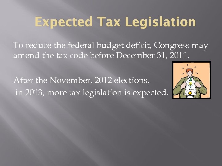 Expected Tax Legislation To reduce the federal budget deficit, Congress may amend the tax