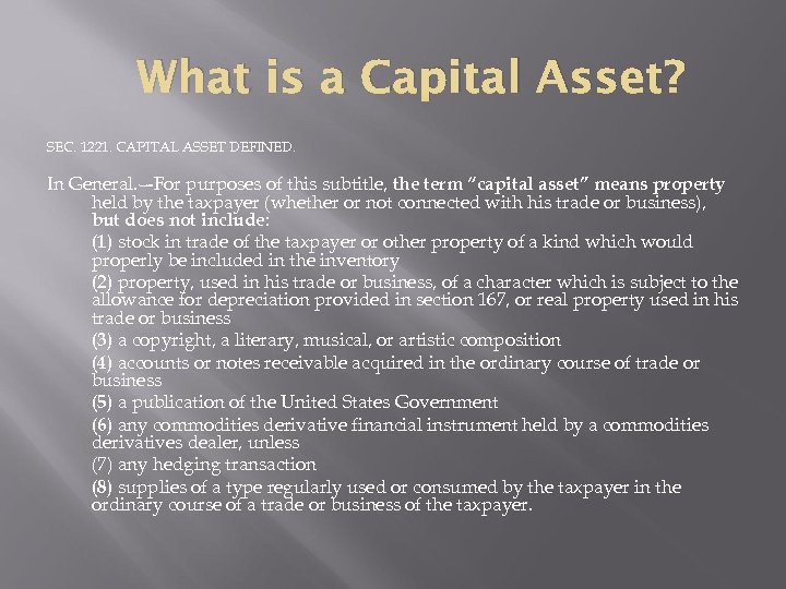 What is a Capital Asset? SEC. 1221. CAPITAL ASSET DEFINED. In General. –-For purposes
