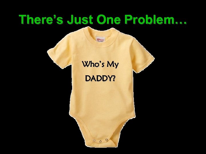 There’s Just One Problem… Who’s My DADDY? 