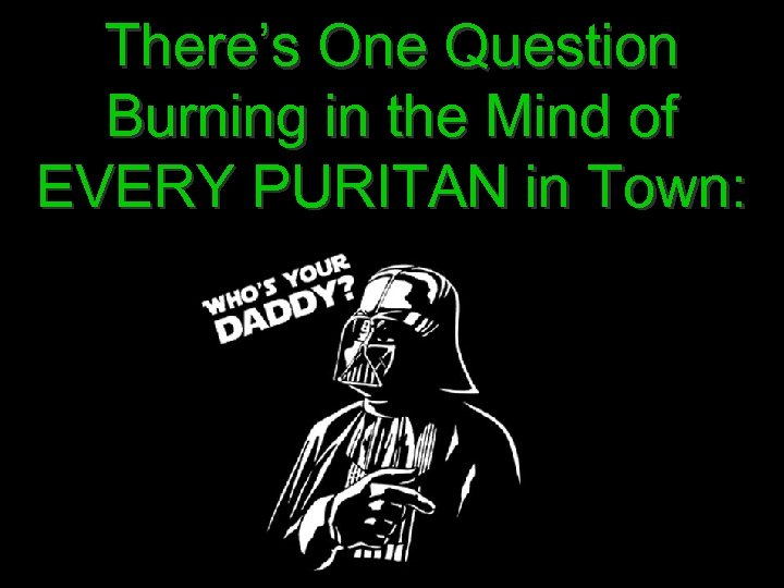 There’s One Question Burning in the Mind of EVERY PURITAN in Town: 