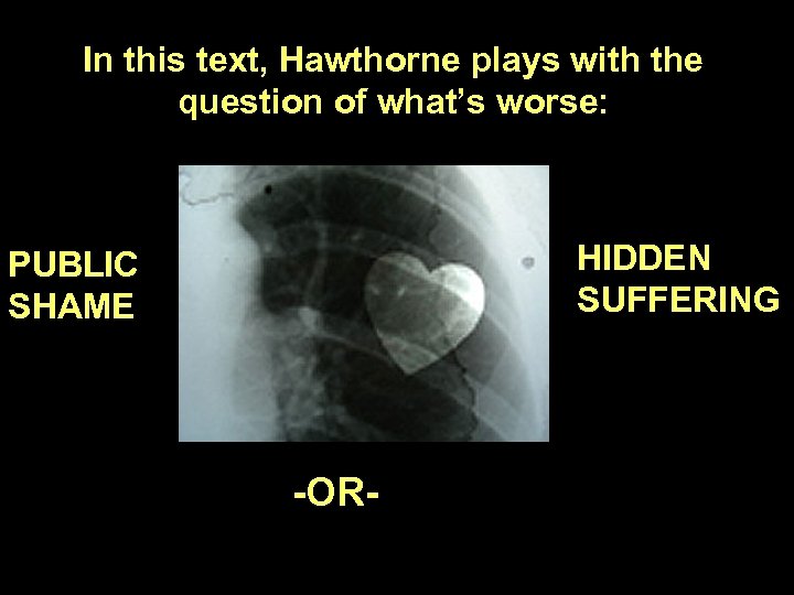 In this text, Hawthorne plays with the question of what’s worse: HIDDEN SUFFERING PUBLIC