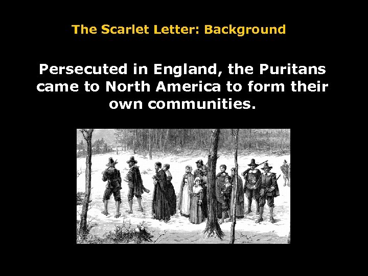 The Scarlet Letter: Background Persecuted in England, the Puritans came to North America to