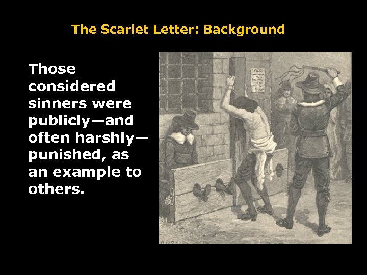 The Scarlet Letter: Background Those considered sinners were publicly—and often harshly— punished, as an