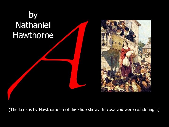 by Nathaniel Hawthorne (The book is by Hawthorne—not this slide show. In case you