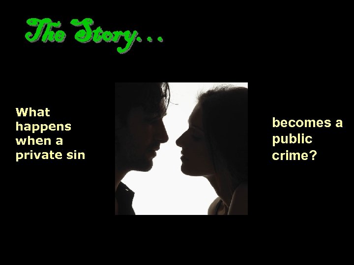 The Story… What happens when a private sin becomes a public crime? 