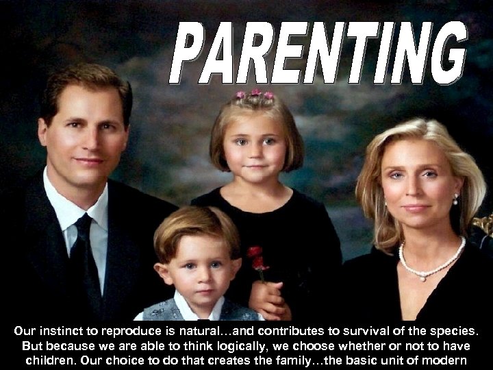 Our instinct to reproduce is natural…and contributes to survival of the species. But because