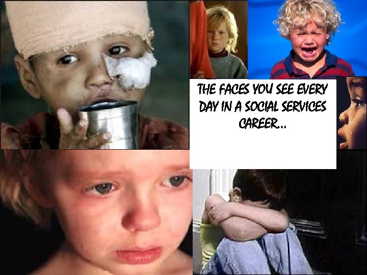 THE FACES YOU SEE EVERY DAY IN A SOCIAL SERVICES CAREER… 