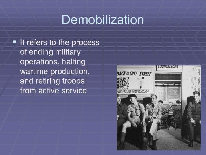 Demobilization § It refers to the process of ending military operations, halting wartime production,