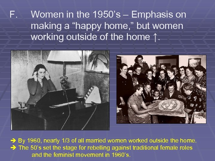F. Women in the 1950’s – Emphasis on making a “happy home, ” but
