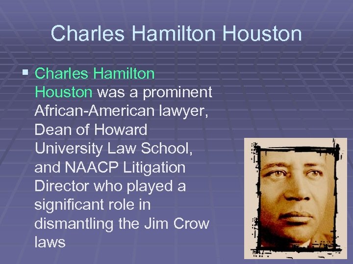 Charles Hamilton Houston § Charles Hamilton Houston was a prominent African-American lawyer, Dean of