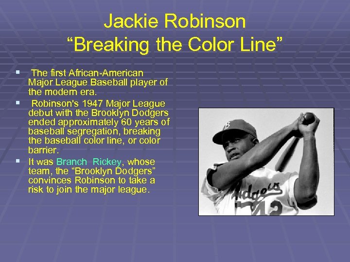 Jackie Robinson “Breaking the Color Line” § The first African-American § § Major League