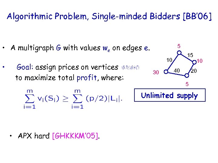Algorithmic Problem, Single-minded Bidders [BB’ 06] • A multigraph G with values we on