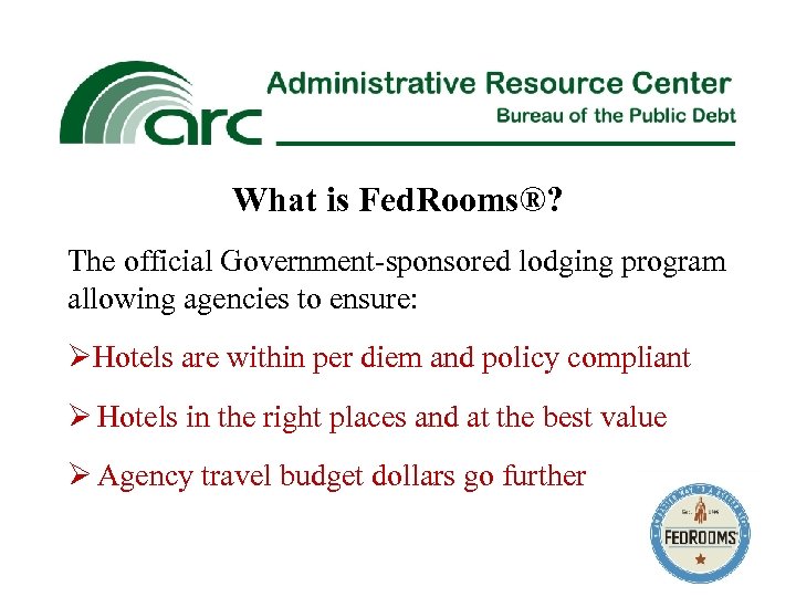 What is Fed. Rooms®? The official Government-sponsored lodging program allowing agencies to ensure: ØHotels