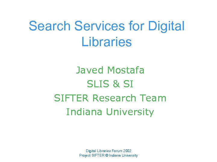 Search Services for Digital Libraries Javed Mostafa SLIS & SI SIFTER Research Team Indiana