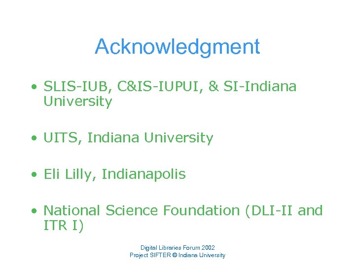 Acknowledgment • SLIS-IUB, C&IS-IUPUI, & SI-Indiana University • UITS, Indiana University • Eli Lilly,